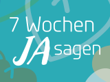 „7 Wochen JA sagen“ - in der Fastenzeit 2025